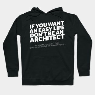 If You Want An Easy Life Don't Be An Architect Hoodie